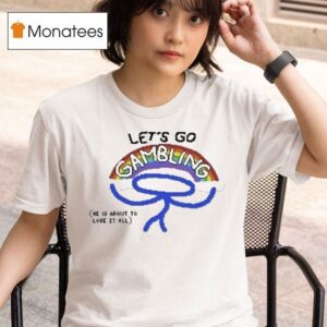 Let S Go Gambling He Is About To Lose It All Rainbow S T Shirt