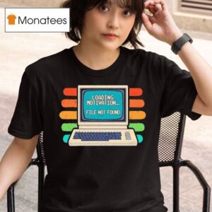 Loading Motivation File Not Found Computer T Shirt