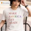 Maga Make America Gay Again T Shirt