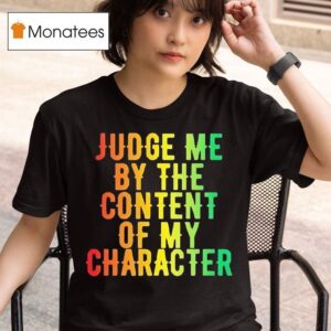 Martin Luther King Jr Judge Me By The Content Of My Character T Shirt
