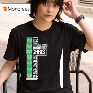 Miami Hurricanes I Can Do All Things Through Christ Who Strengthiens Me T Shirt