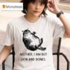 Mother I Am But Skin And Bones Ca T Shirt
