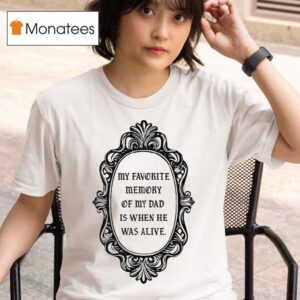 My Favorite Memory Dad Is When He Was Alive Mirror T Shirt