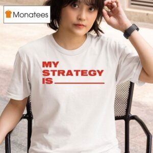 My Strategy Is T Shirt