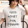 Need Money For Ferrari T Shirt