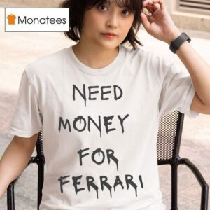 Need Money For Ferrari T Shirt