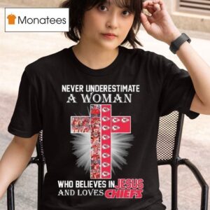 Never Underestimate A Woman Who Believes In Jesus And Loves Kansas City Chiefs Cross T Shirt