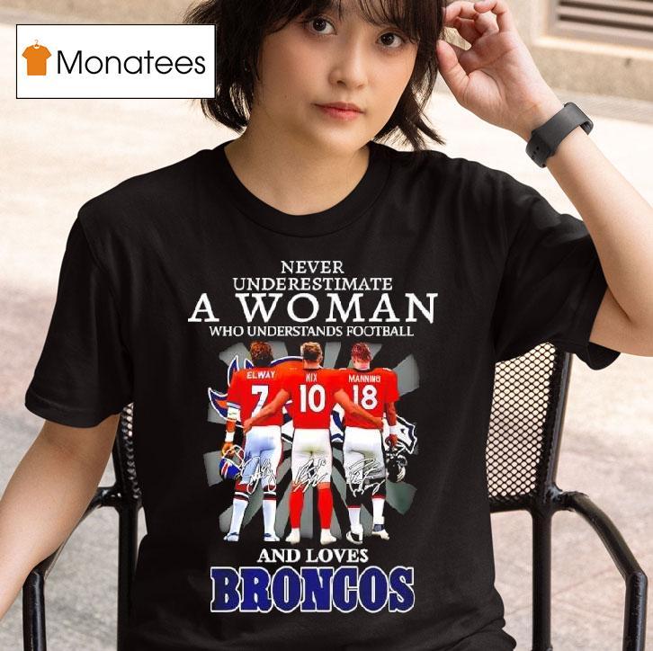 Never Underestimate A Woman Who Understands Football Loves Broncos Denver Signatures T Shirt