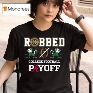 Notre Dame Fighting Irish Robbed College Football Playoff T Shirt