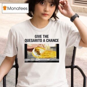 Nuggets Give The Quesarito A Chance T Shirt