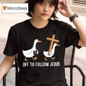Off To Follow Jesus Funny Christian Silly Goose T Shirt
