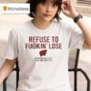 Officiqal Refuse To Fuckin Lose Wisconsin Badgers Volleyball Ncaa Final Four T Shirt