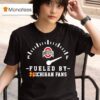 Ohio State Buckeyes Fueled By Michigan Fans T Shirt