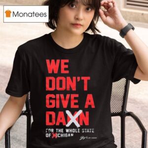 Ohio State Buckeyes Win Michigan Wolverines We Don T Give A Damn For The Whole State Of Michigan T Shirt