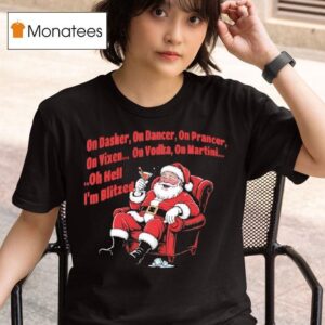 Santa Claus On Dasher On Dancer On Prancer On Vixen On Vodka On Martini Oh Hell I M Blitze T Shirt