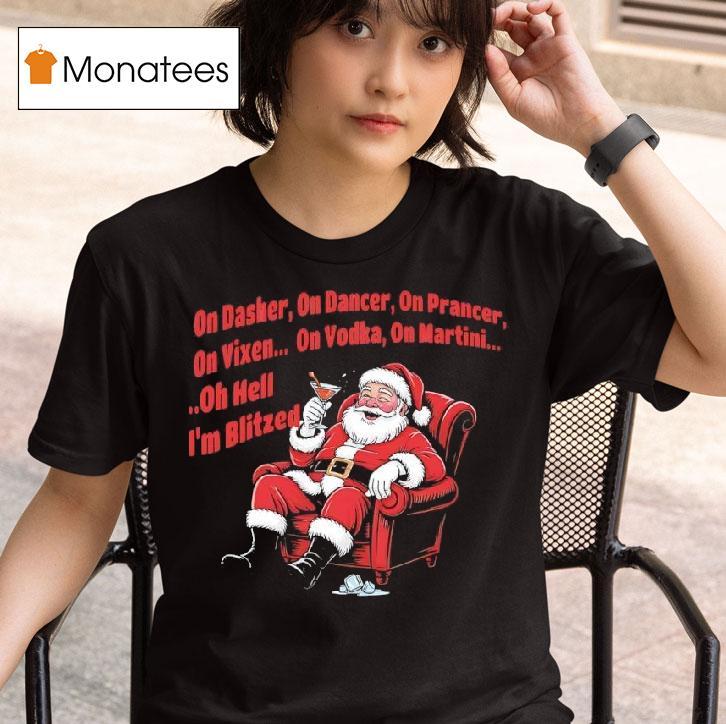 Santa Claus On Dasher On Dancer On Prancer On Vixen On Vodka On Martini Oh Hell I M Blitze T Shirt