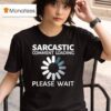 Sarcastic Comment Loading Please Wai T Shirt