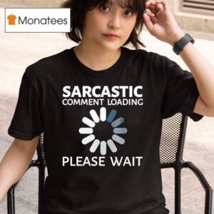 Sarcastic Comment Loading Please Wai T Shirt