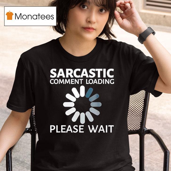 Sarcastic Comment Loading Please Wai T Shirt