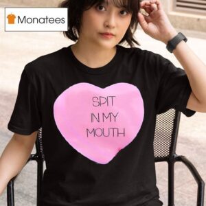 Spit In My Mouth Valentine Hear T Shirt