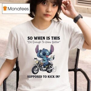 Stitch So When Is This Old Enough To Know Better Supposed To Kick In T Shirt