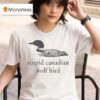 Stupid Canadian Wolf Bird T Shirt
