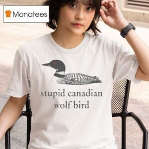 Stupid Canadian Wolf Bird T Shirt