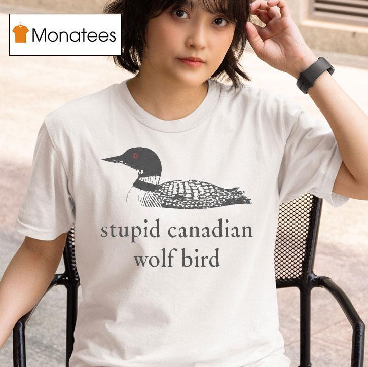 Stupid Canadian Wolf Bird T Shirt