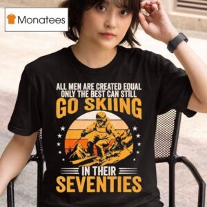 The Best Men Still Go Skiing In Their Seventies Funny Ski T Shirt