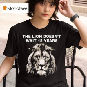 The Lion Doesn T Wait Years Funny T Shirt