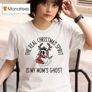 The Real Christmas Spirit Is My Mom S Ghos T Shirt