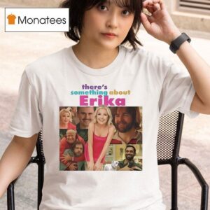 There S Something About Erika Actors T Shirt