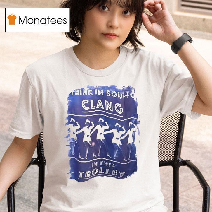 Think Im Boulto Clang In This Trolley T Shirt