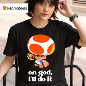 Toad Super Mario On God I Ll Do I T Shirt