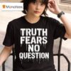 Truth Fears No Question T Shirt