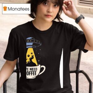 Ufo We Need Coffee T Shirt
