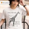 Very Tall Man Why Does He Do It High Up Delicious Giraffe T Shirt
