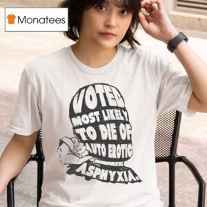 Voted Most Likely To Die Of Auto Erotic Asphyxia T Shirt