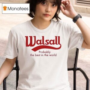 Walsall Probably The Best In The World T Shirt