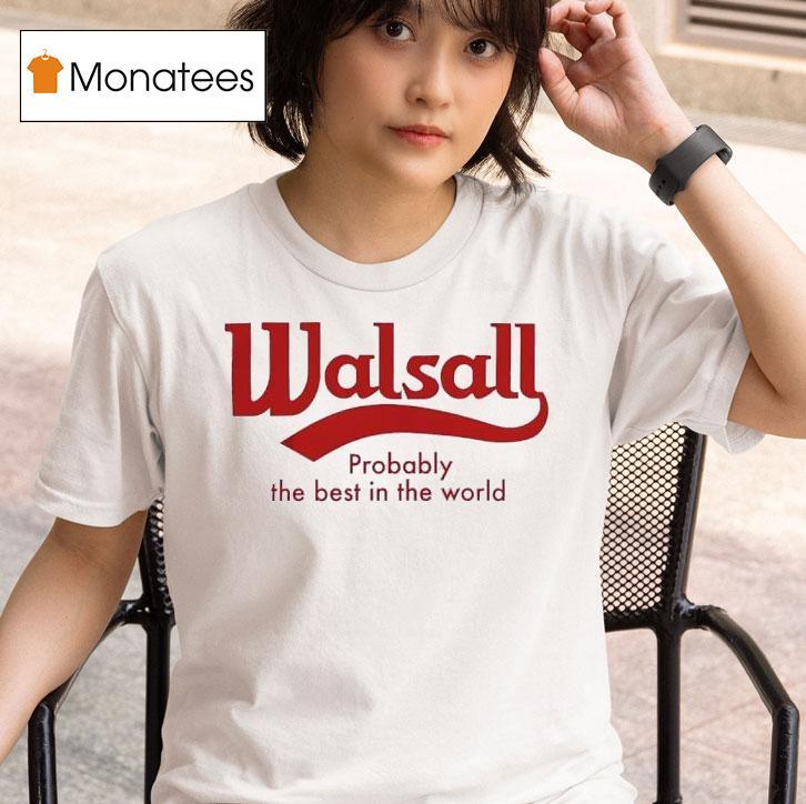 Walsall Probably The Best In The World T Shirt