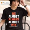 We Almost Always Almost Win Cleveland Football Team T Shirt