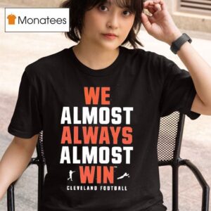 We Almost Always Almost Win Cleveland Football Team T Shirt