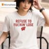 Wisconsin Badgers Refuse To Fuckin Lose T Shirt