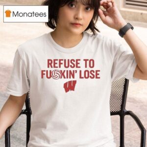 Wisconsin Badgers Refuse To Fuckin Lose T Shirt