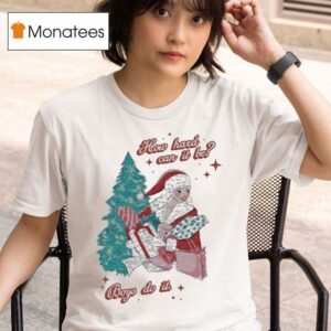 Wit Girl By Mads Mitch Mrs Claus How Hard Can It Be Boys Do It Christmas T Shirt