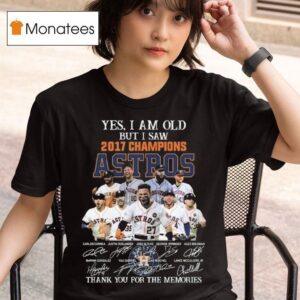 Yes I Am Old But I Saw Champions Houston Astros Players Signatures Thank You For The Memories T Shirt