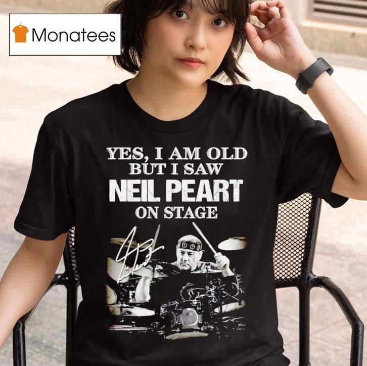 Yes I Am Old But I Saw Neil Peart On Stage Signature T Shirt