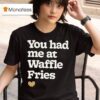 You Had Me At Waffle Fries Heart Chick Fil A T Shirt