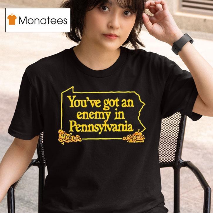 You Ve Got An Enemy In Pennsylvania T Shirt