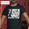 Adamn Killa Arrest Me Daddy Fuck Ice T Shirt